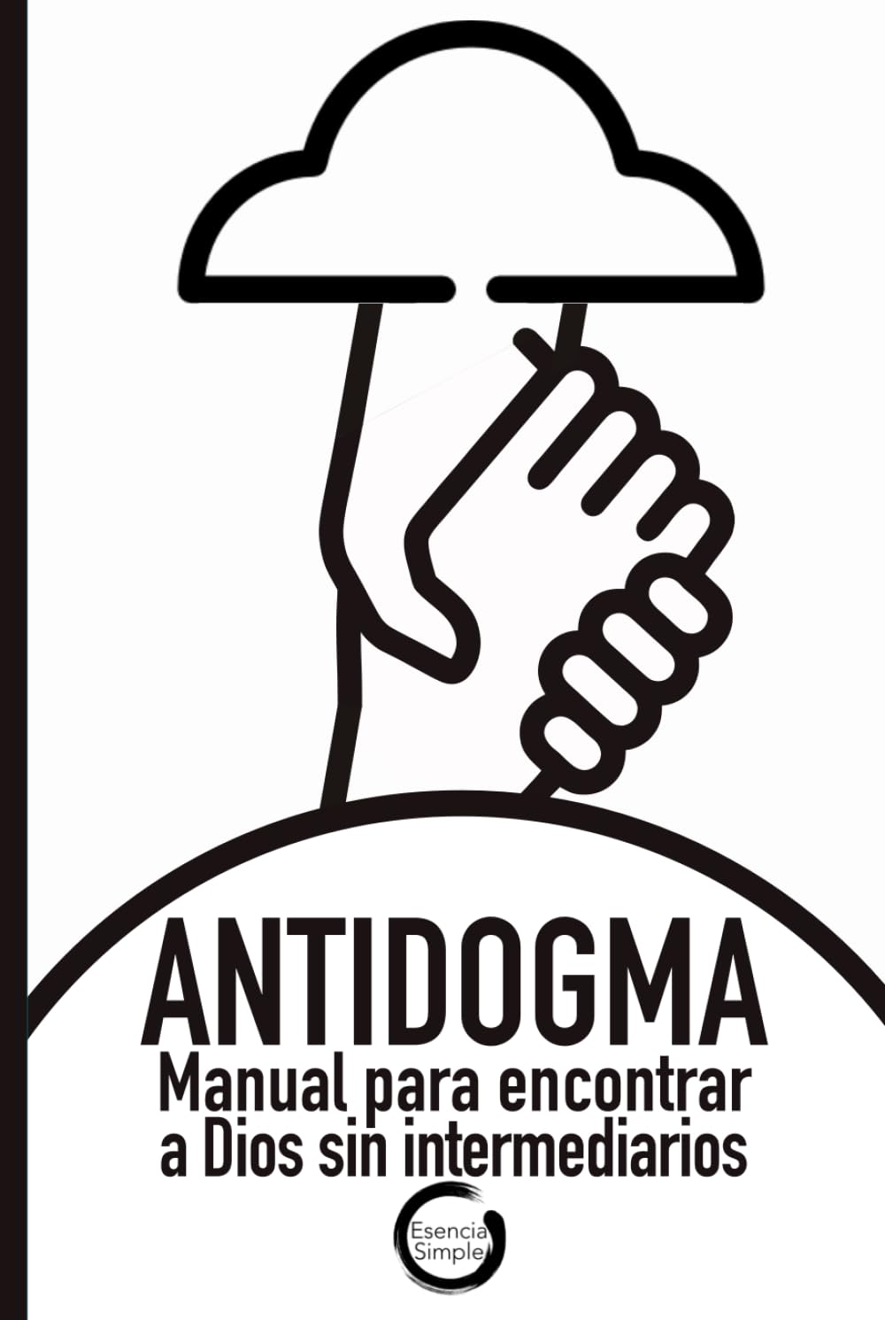 ANTIDOGMA: Manual para encontrar a Dios sin intermediarios