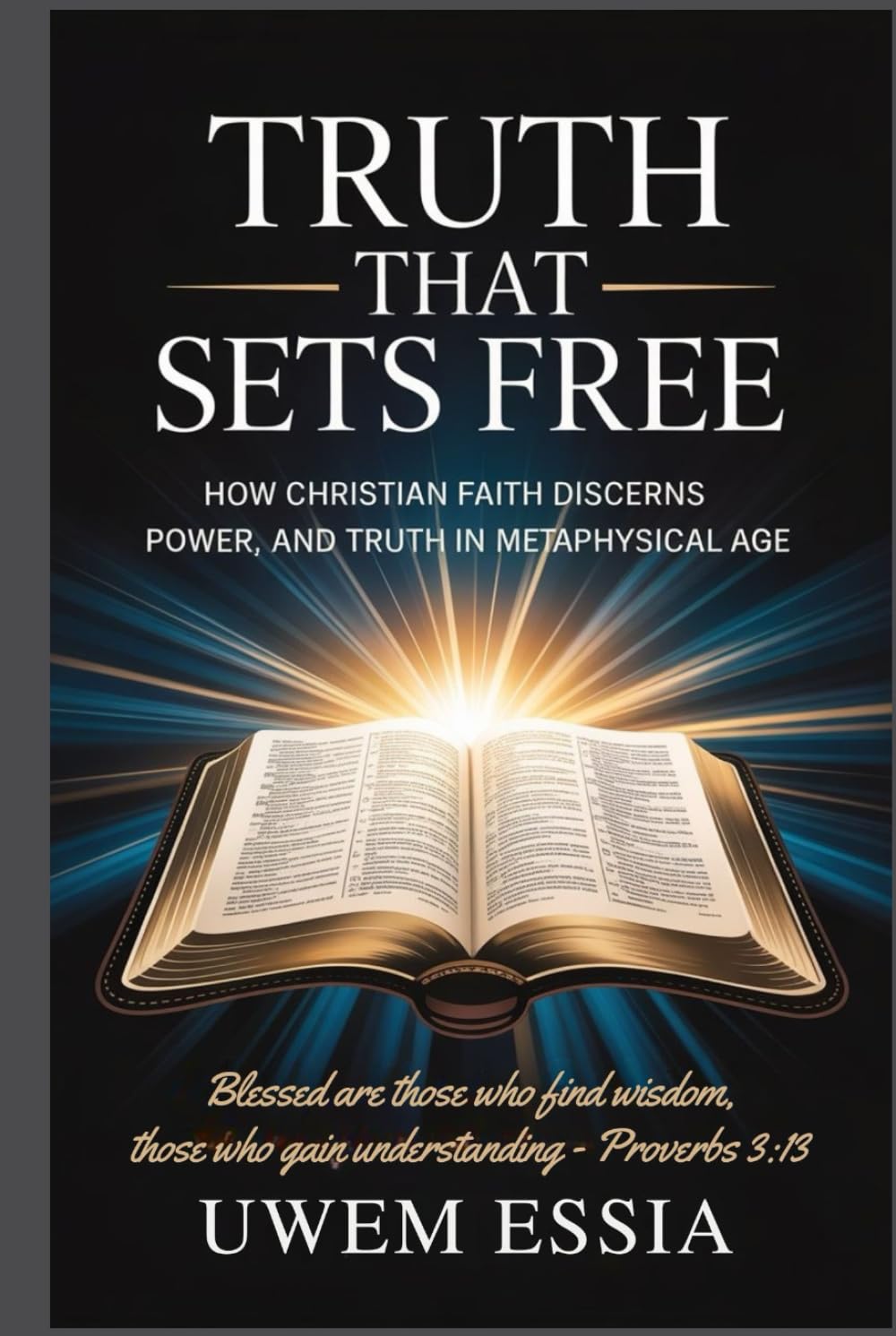 TRUTH THAT SETS FREE: How Christian Faith Discerns Power, Trust, and Truth in a Metaphysical Age: Blessed are those who find wisdom, those who gain understanding – Proverbs 3:13 (Christianity Books)