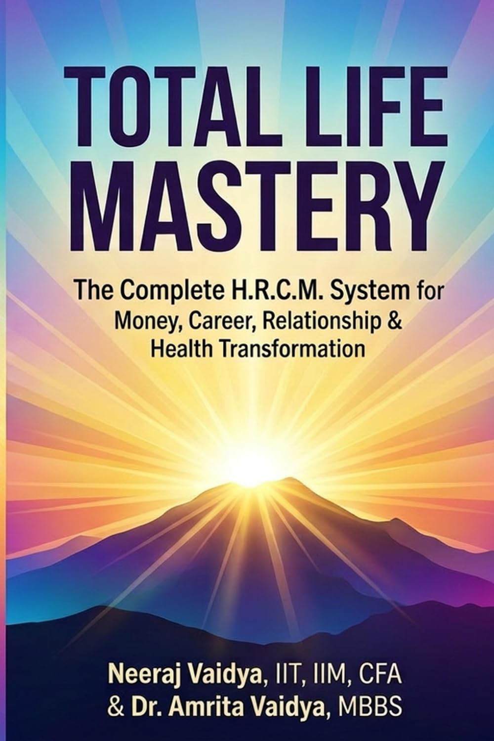 TOTAL LIFE MASTERY: The Complete H.R.C.M. System for Money, Career, Relationship & Health Transformation