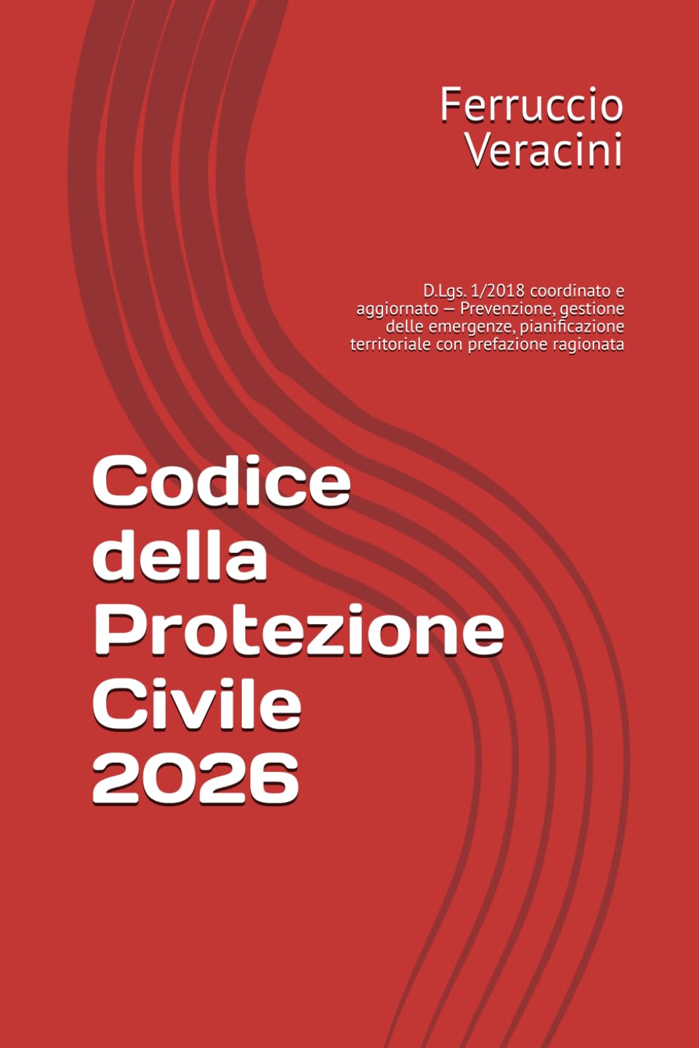 Codice della Protezione Civile 2026: D.Lgs. 1/2018 coordinato e aggiornato — Prevenzione, gestione delle emergenze, pianificazione territoriale con prefazione ragionata
