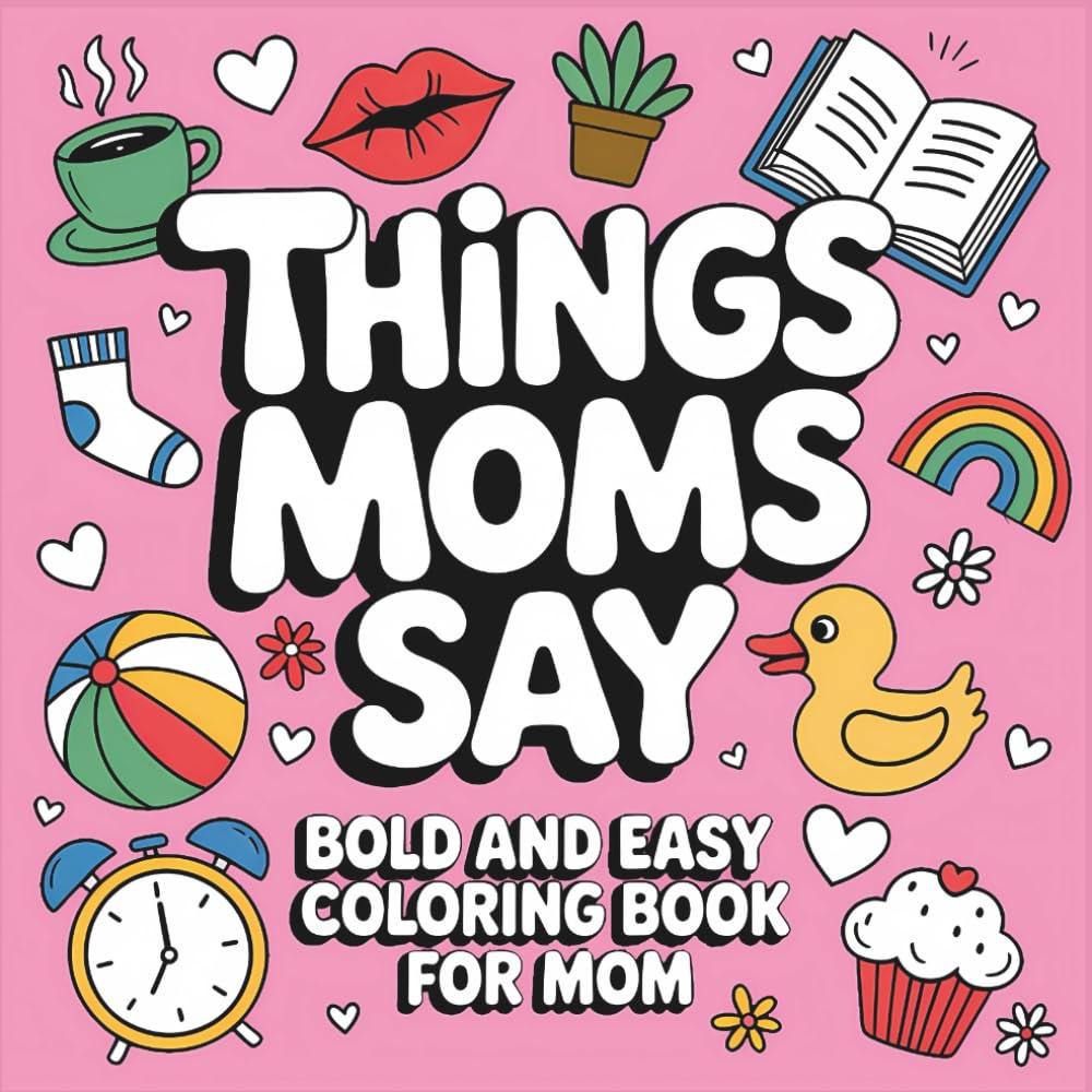 Things Moms Say: Bold and Easy Coloring Book Featuring Funny, Sassy & Stress-Relieving Designs Inspired by Mom Life