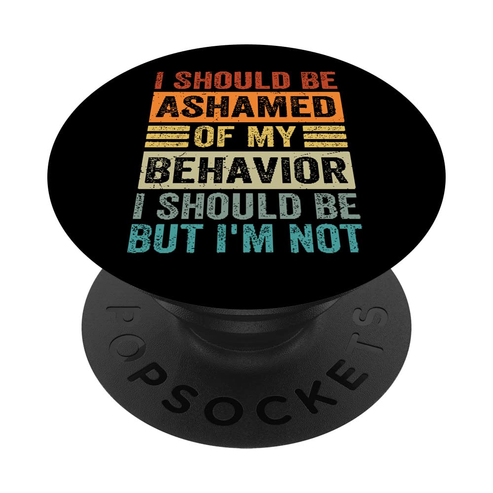 I Should Be Ashamed Of My Behavior I Should Be But I'm Not PopSockets Swappable PopGrip