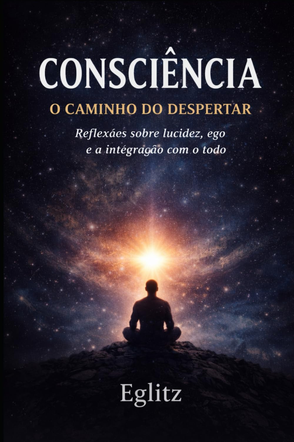 Consciência: O Caminho do Despertar: Reflexões sobre lucidez, ego e a integração com o todo