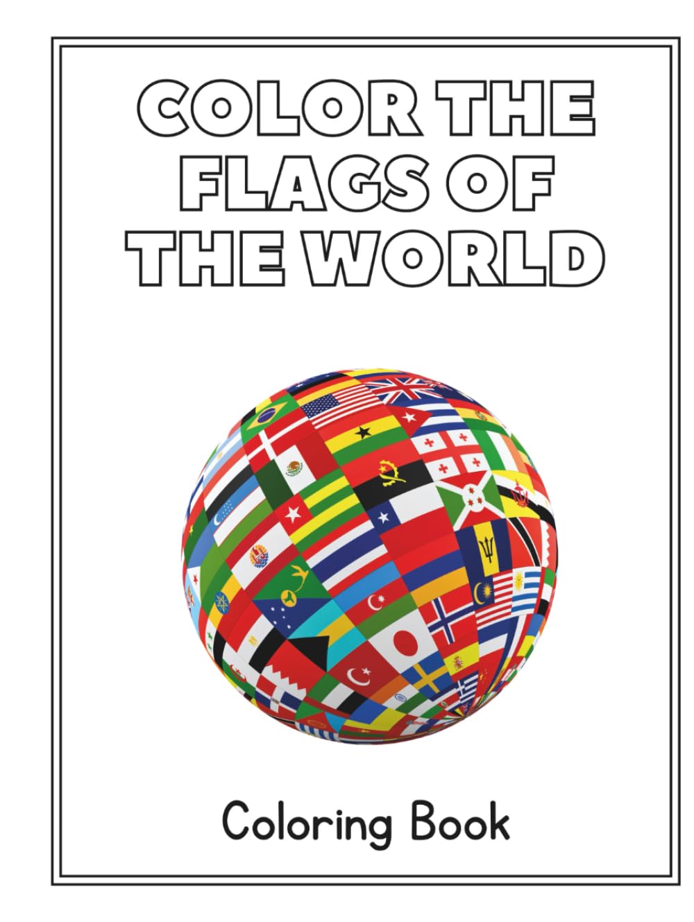 Color the Flags of the World – Coloring Book for Kids: A Fun Way for Kids to Learn Country Flags Through Coloring