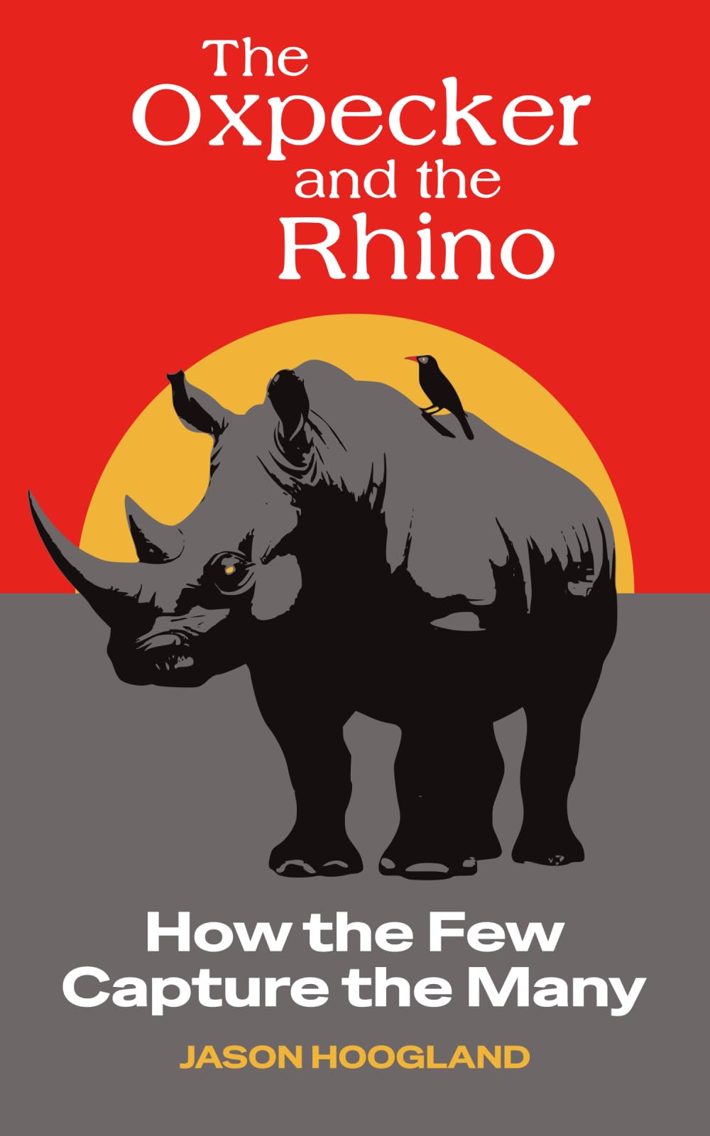 The Oxpecker and the Rhino: How the Few Capture the Many: 1 (The Few and the Many)