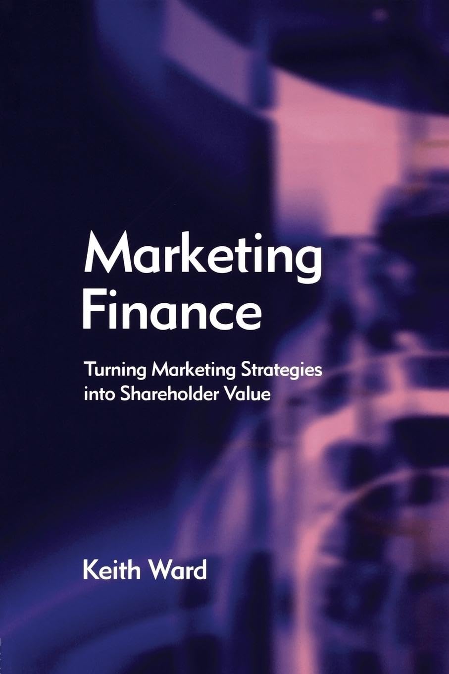 Marketing Finance: Turning Marketing Strategies into Shareholder Value