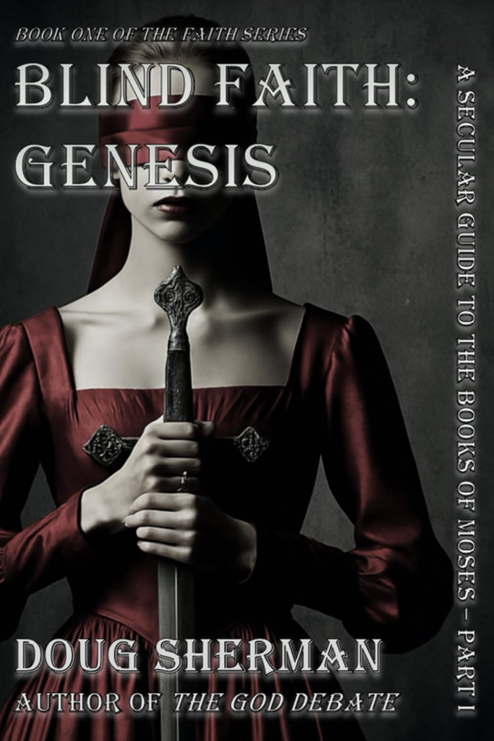 Blind Faith: Genesis: A Secular Guide to The Books of Moses - Part I: 1 (The Faith Series)