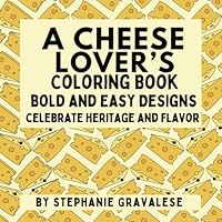A Cheese Lover’s Coloring Book: Bold and Fun Designs for Kids and Adults Celebrating the World’s Most Beloved Cheeses B0DFTTT345 Book Cover