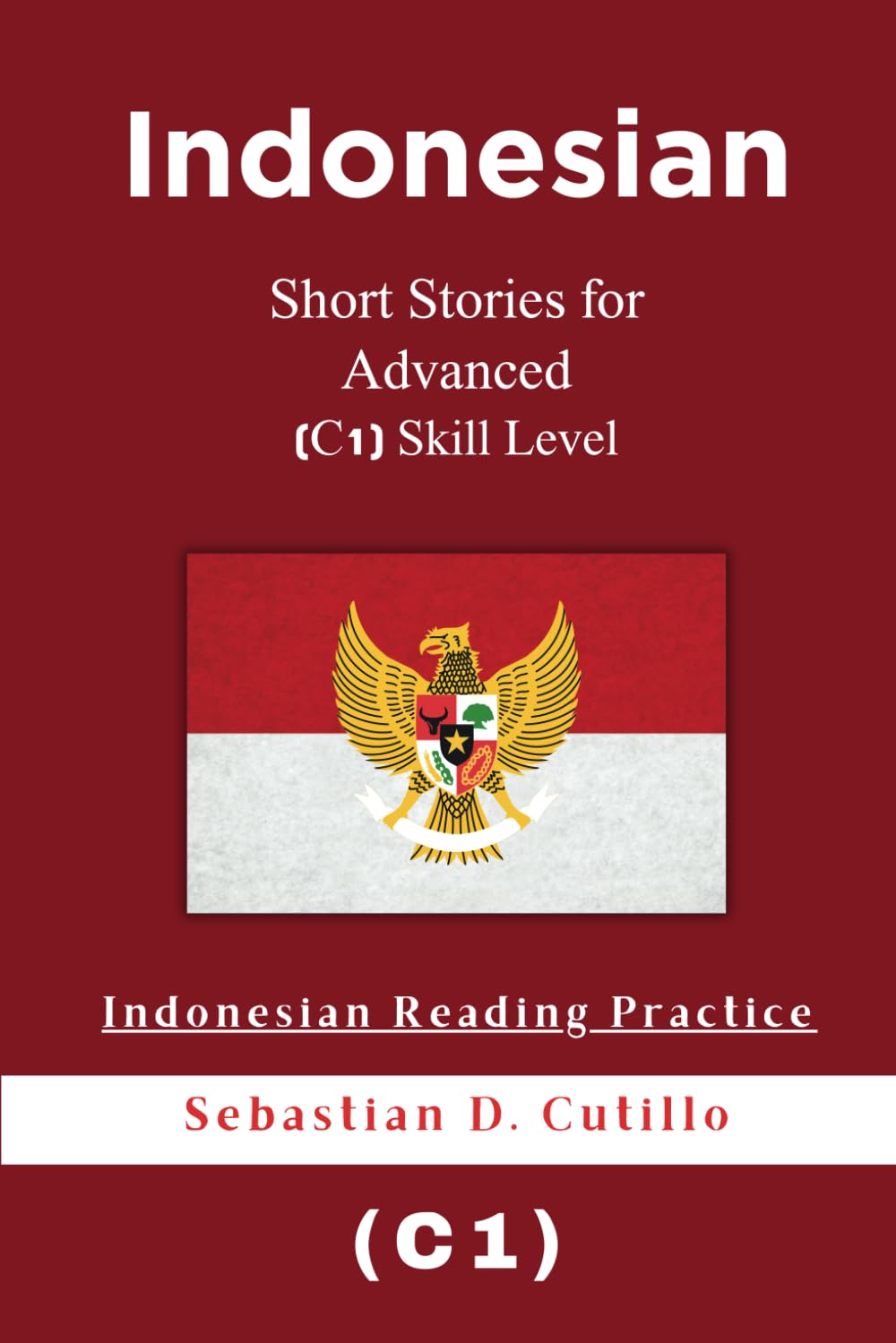 Indonesian Short Stories for Advanced (C1) Skill Level - Indonesian Reading Practice (Indonesian Short Stories (CEFR Leveled Language Learning))