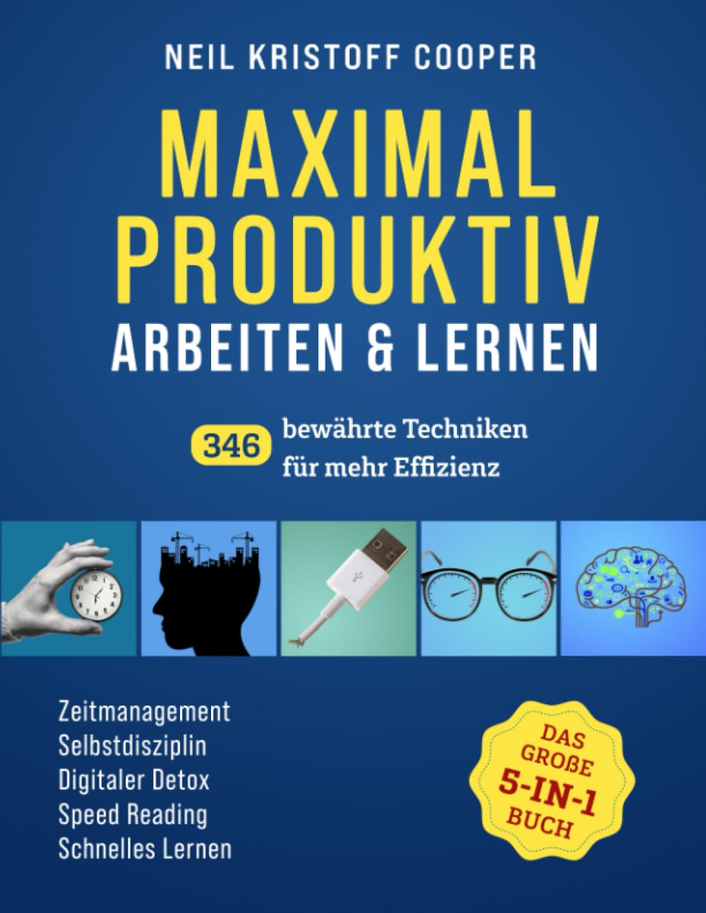 Maximal produktiv arbeiten & lernen - das große 5-in-1 Buch: 346 bewährte Techniken für mehr Effizienz. Zeitmanagement | Selbstdisziplin | Digitaler Detox | Speed Reading | Schnelles Lernen