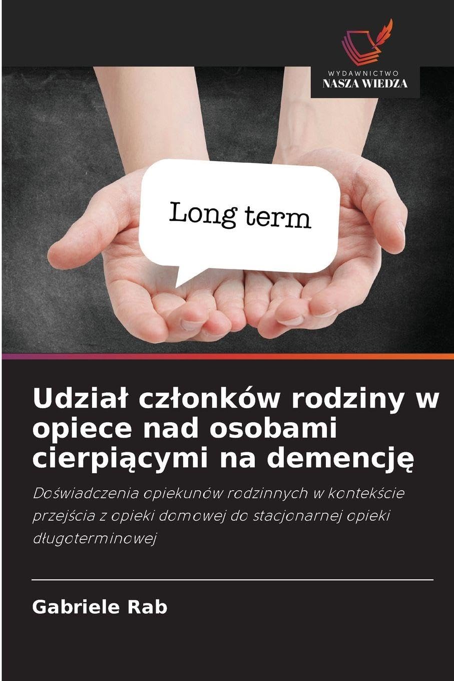 Udzia¿ cz¿onków rodziny w opiece nad osobami cierpi¿cymi na demencj¿: Do¿wiadczenia opiekunów rodzinnych w kontek¿cie przej¿cia z opieki domowej do stacjonarnej opieki d¿ugoterminowej