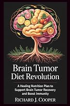 Brain Tumor Diet Revolution: A Healing Nutrition Plan To Support Brain Tumor Recovery And Boost Immunity