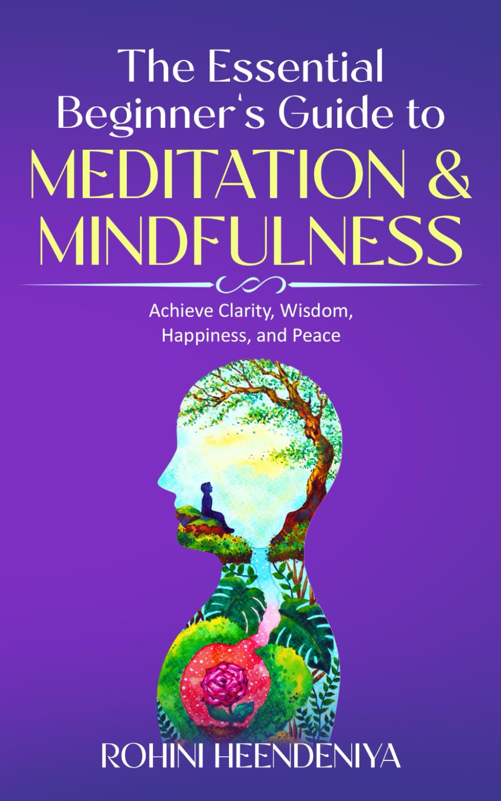 The Essential Beginner's Guide to Meditation and Mindfulness: Achieve Clarity, Wisdom, Happiness and Peace (Improve Your Life Skills)