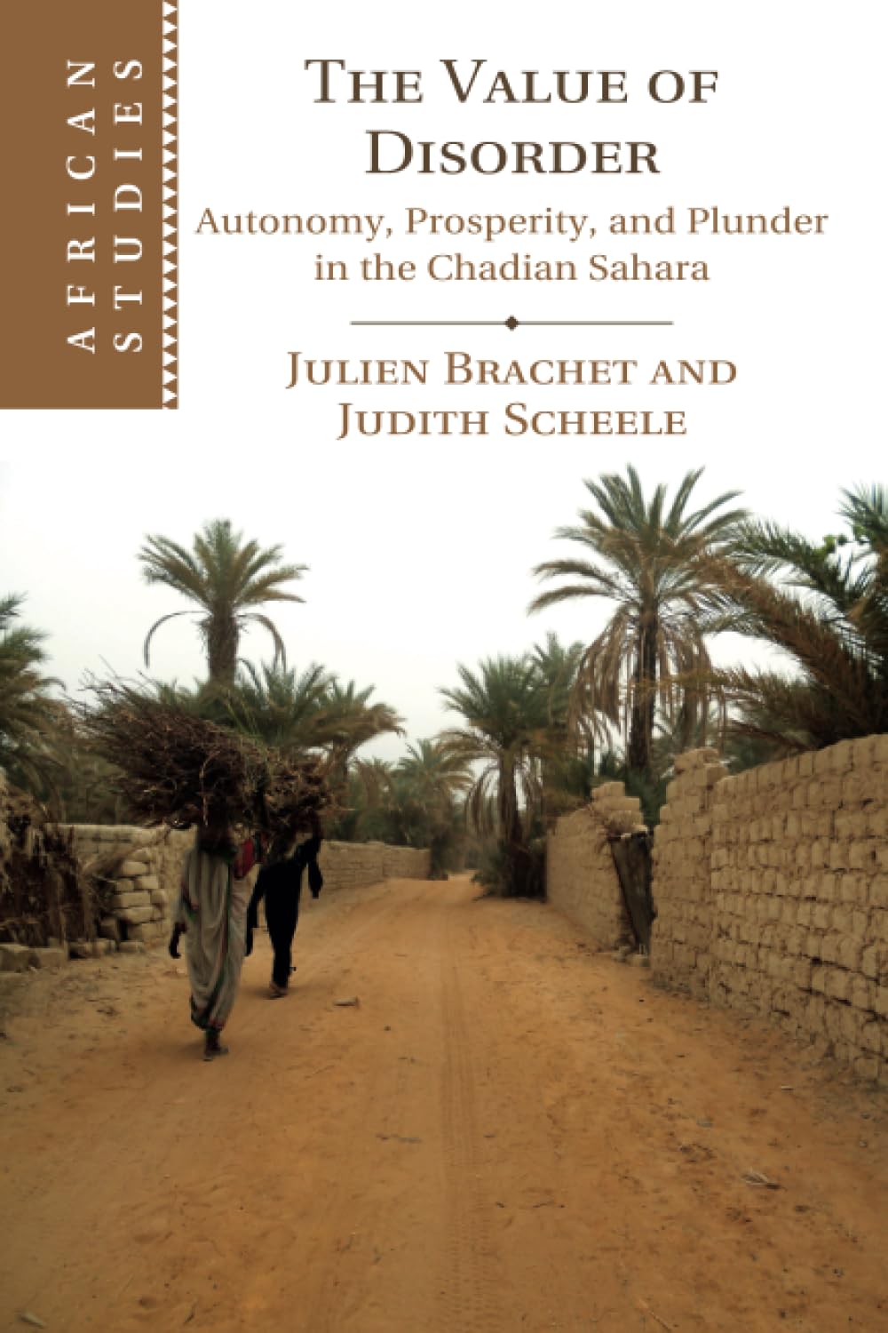 The Value of Disorder: Autonomy, Prosperity, and Plunder in the Chadian Sahara: 142 (African Studies, Series Number 142)