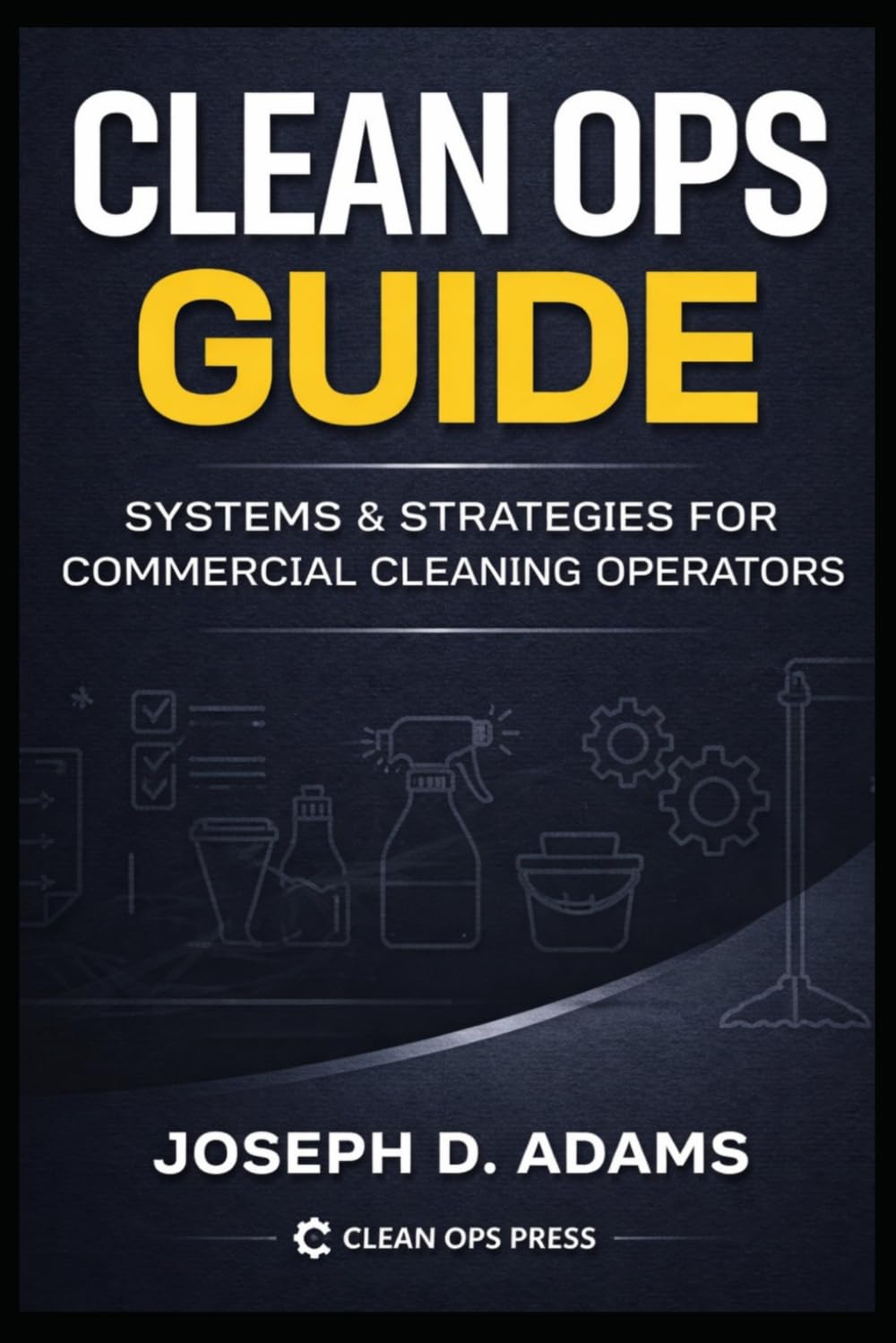 Clean Ops Guide: Systems & Strategies for Commercial Cleaning Operators