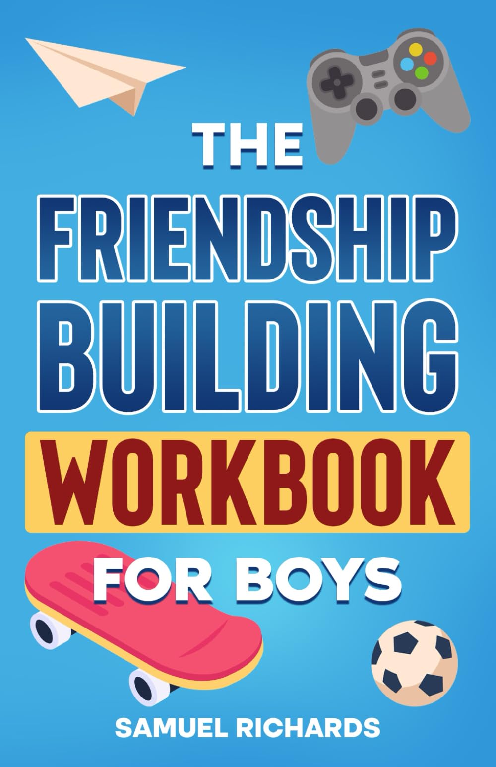 THE FRIENDSHIP BUILDING WORKBOOK FOR BOYS (101 Skills For Teens)
