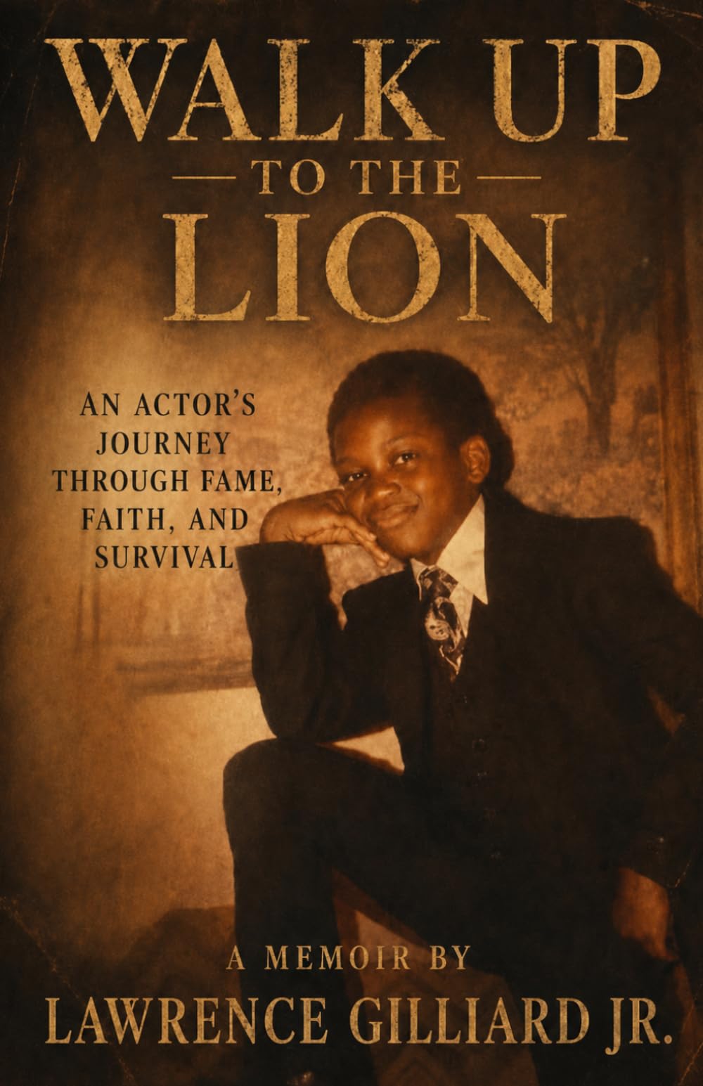 Walk Up to the Lion: An Actor's Journey Through Fame, Faith and Survival