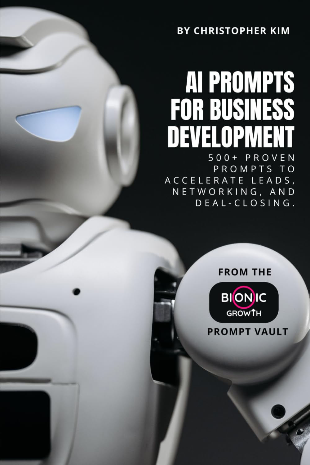 AI Prompts for Business Development: 550+ Proven Prompts to Accelerate Leads, Networking, and Deal-Closing (AI Prompt Vault)