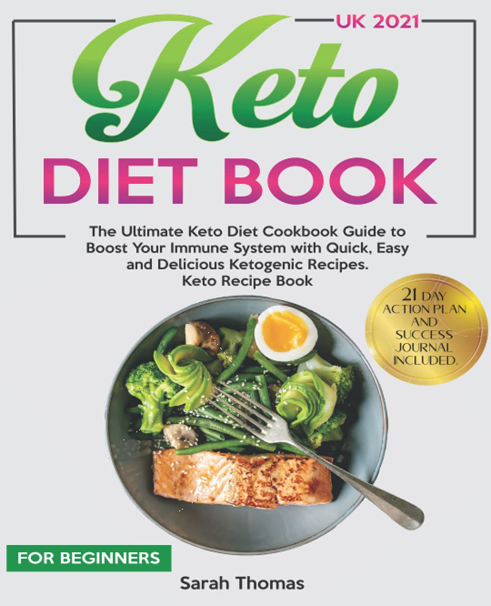 Keto Diet Book for Beginners UK 2021: The Ultimate Keto Diet Cookbook Guide to Boost Your Immune System with Quick, Easy and Delicious Ketogenic ... with 21 Day Action Plan and Success Journal.