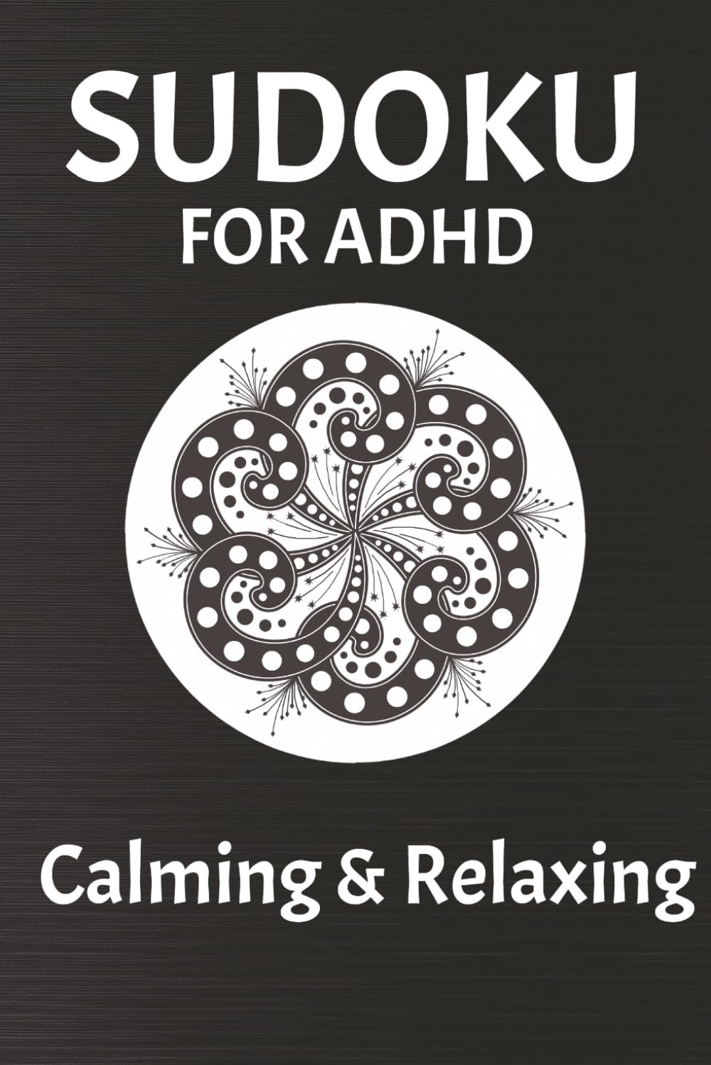 Sudoku for ADHD: Calming & Relaxing: Calming & Relaxing: Sudoku Puzzles for ADHD | 50+ Puzzles | Solutions Included | 6x9 inches, 110 pages