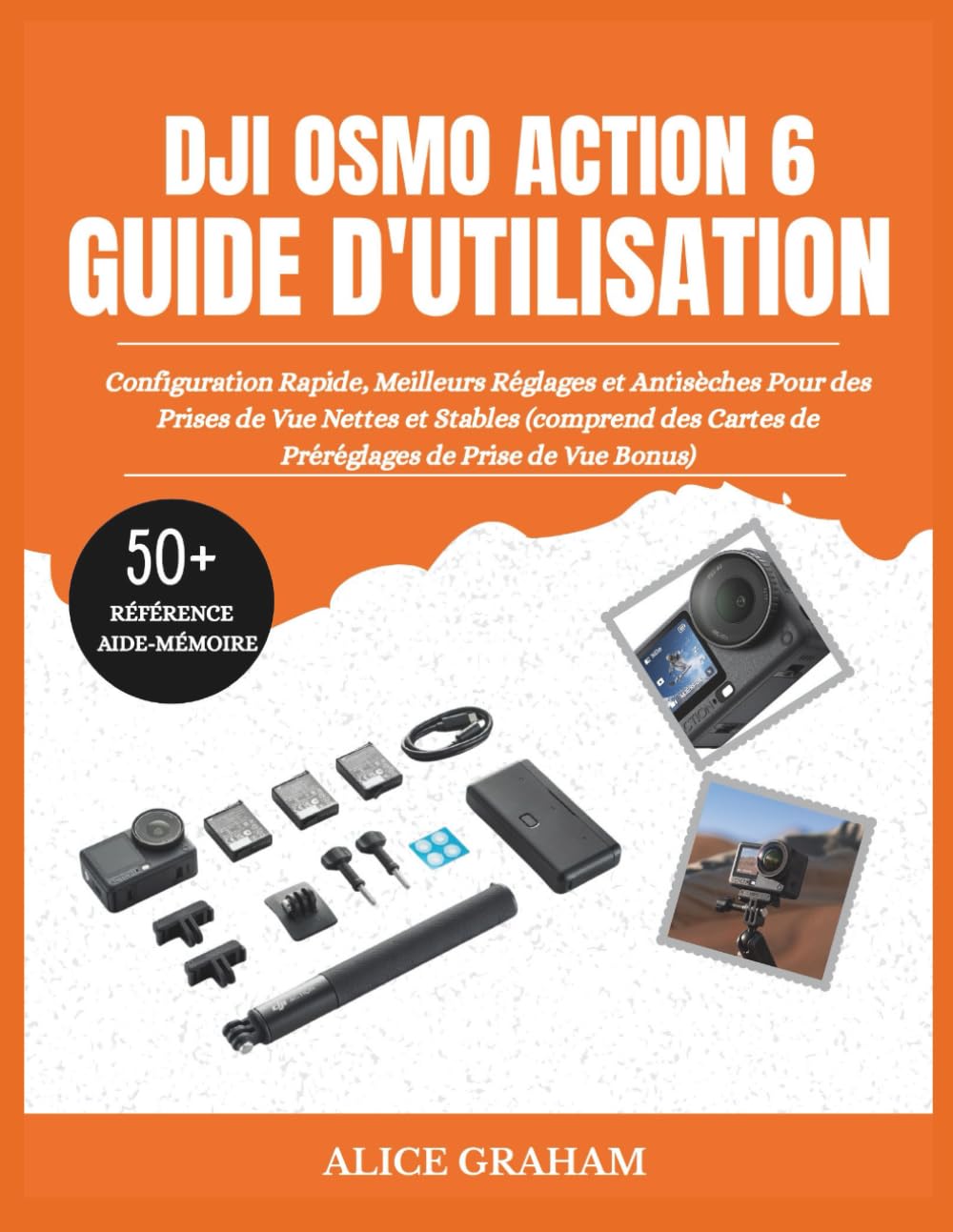 GUIDE D'UTILISATION DU DJI OSMO ACTION 6: Configuration Rapide, Meilleurs Réglages et Antisèches Pour des Prises de Vue Nettes et Stables (comprend des Cartes de Préréglages de Prise de Vue Bonus)