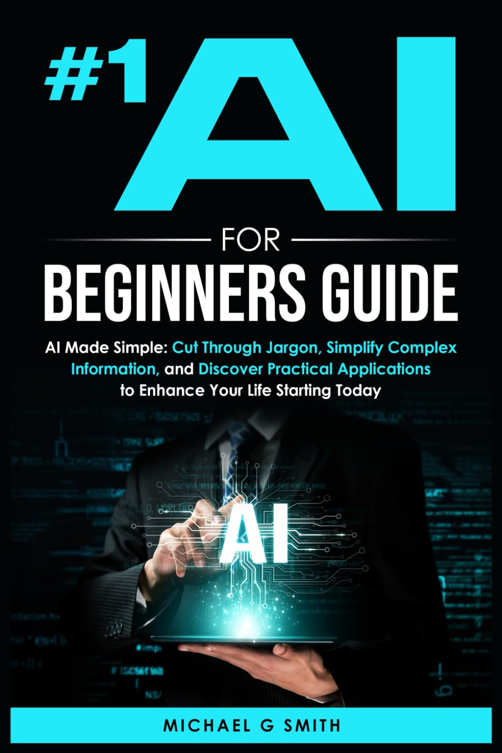 #1 AI FOR BEGINNERS GUIDE: AI Made Simple: Your Step-by-Step Guide to ...