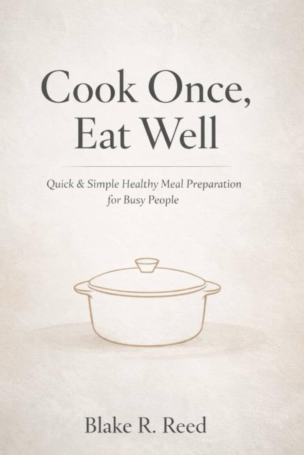 Cook once Eat Well: Quick & Simple Healthy meal preparation for Busy People
