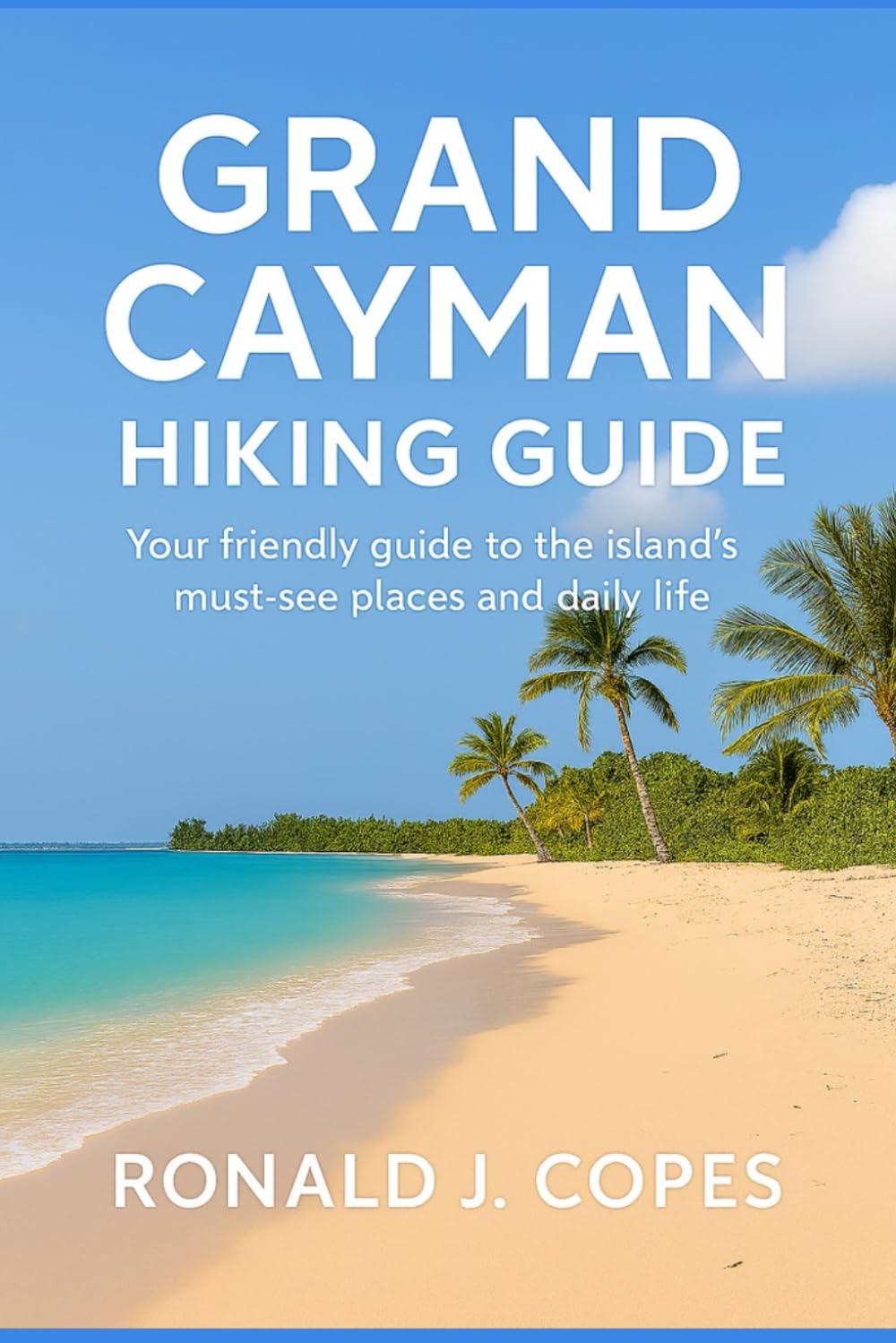 GRAND CAYMAN HIKING GUIDE: Your friendly guide to the island’s must-see places and daily life