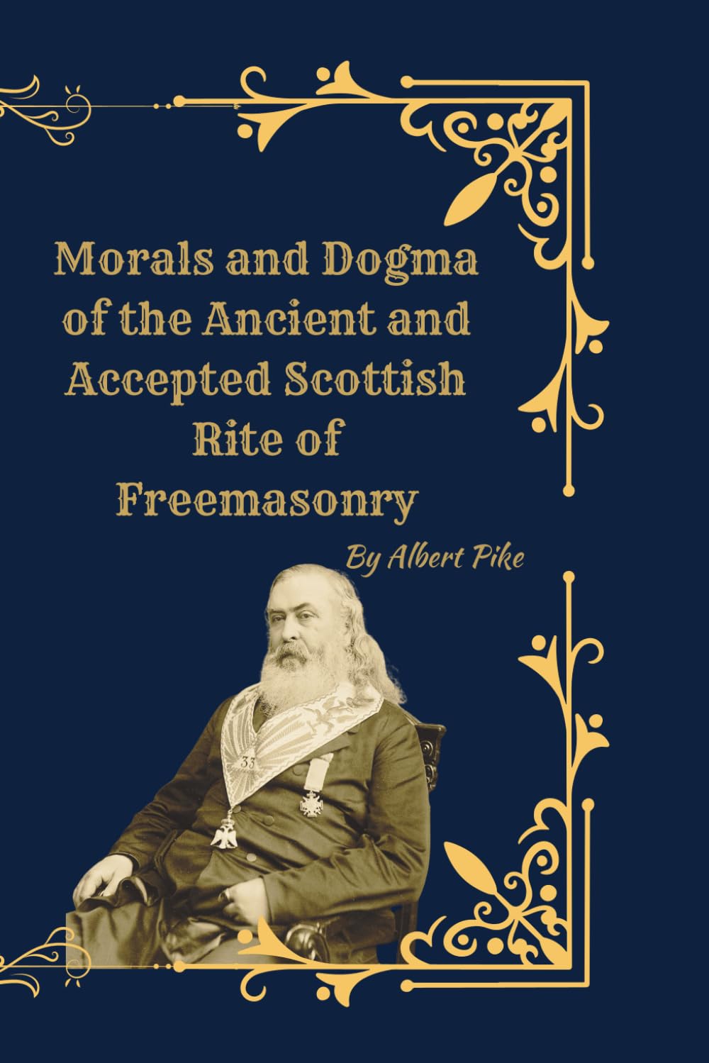 Morals and Dogma of the Scottish Rite Freemasonry: The Classic Teachings of Albert Pike