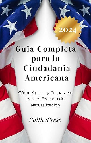 Guia Completa para la Ciudadania Americana:: Cómo Aplicar y Prepararse para el Examen de Naturalización (Inmigracion) (Spanish Edition)