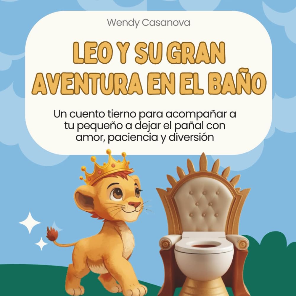 Leo y su Gran Aventura en el Baño: Vamos al baño: cuento para ayudar a los niños pequeños a dejar el pañal con amor, paciencia y diversión