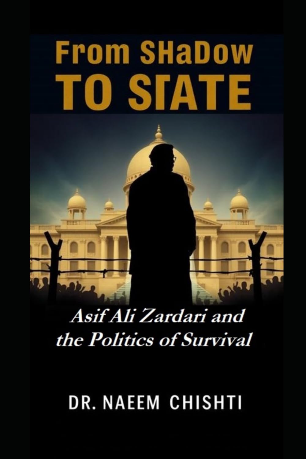 From Shadow to State: Asif Ali Zardari and the Politics of Survival