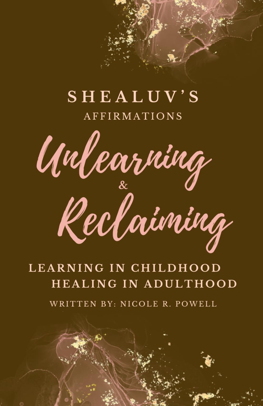 Shealuv's Affirmations: Unlearning and Reclaiming: Learning In Childhood, Healing In Adulthood