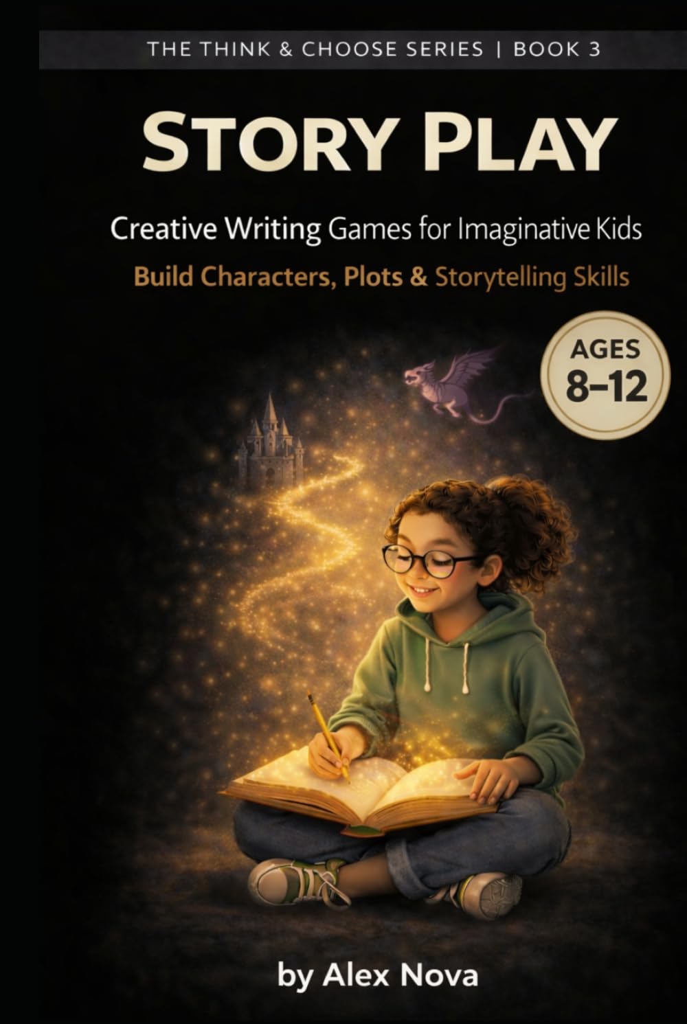 Story Play: Creative Writing Games for Imaginative Kids (Ages 8–12): 200 Storytelling Prompts to Build Characters, Plots & Storytelling Skills (The Think & Choose Series)