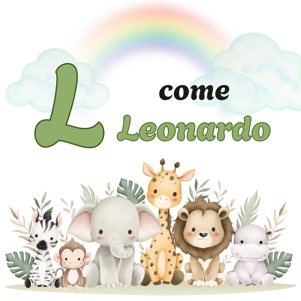 L come LEONARDO: Il Primo Libro delle Lettere: un Alfabeto Illustrato e Personalizzato per Stimolare la Curiosità e il Linguaggio (Il Primo Libro ... la Curiosità e il Linguaggio dei tuoi bimbi)