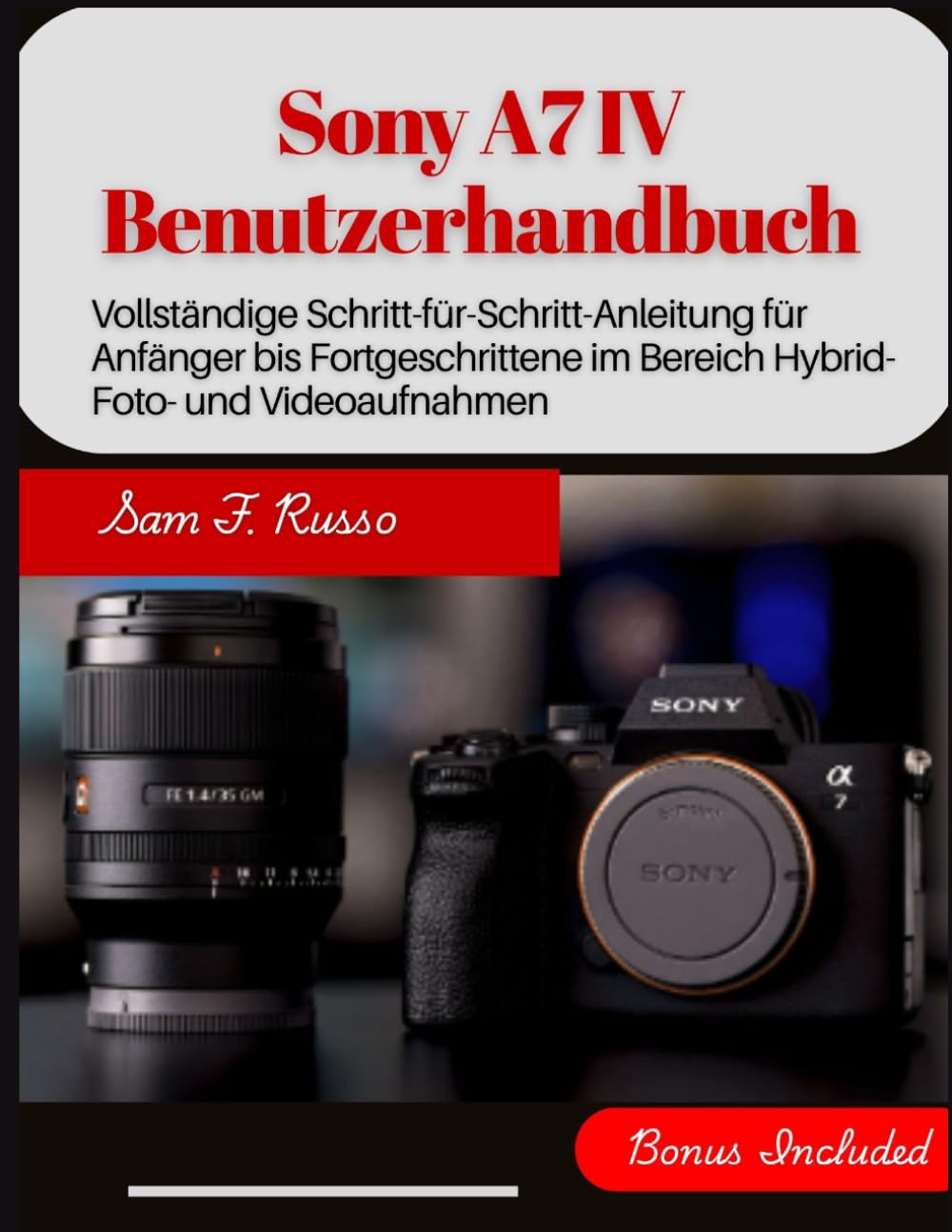 Sony A7 IV Benutzerhandbuch: Vollständige Schritt-für-Schritt-Anleitung für Anfänger bis Fortgeschrittene im Bereich Hybrid-Foto- und Videoaufnahmen