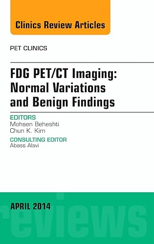 FDG PET/CT Imaging: Normal Variations and Benign Findings – Translation to PET/MRI, An Issue of PET Clinics (The Clinics: Radiology)
