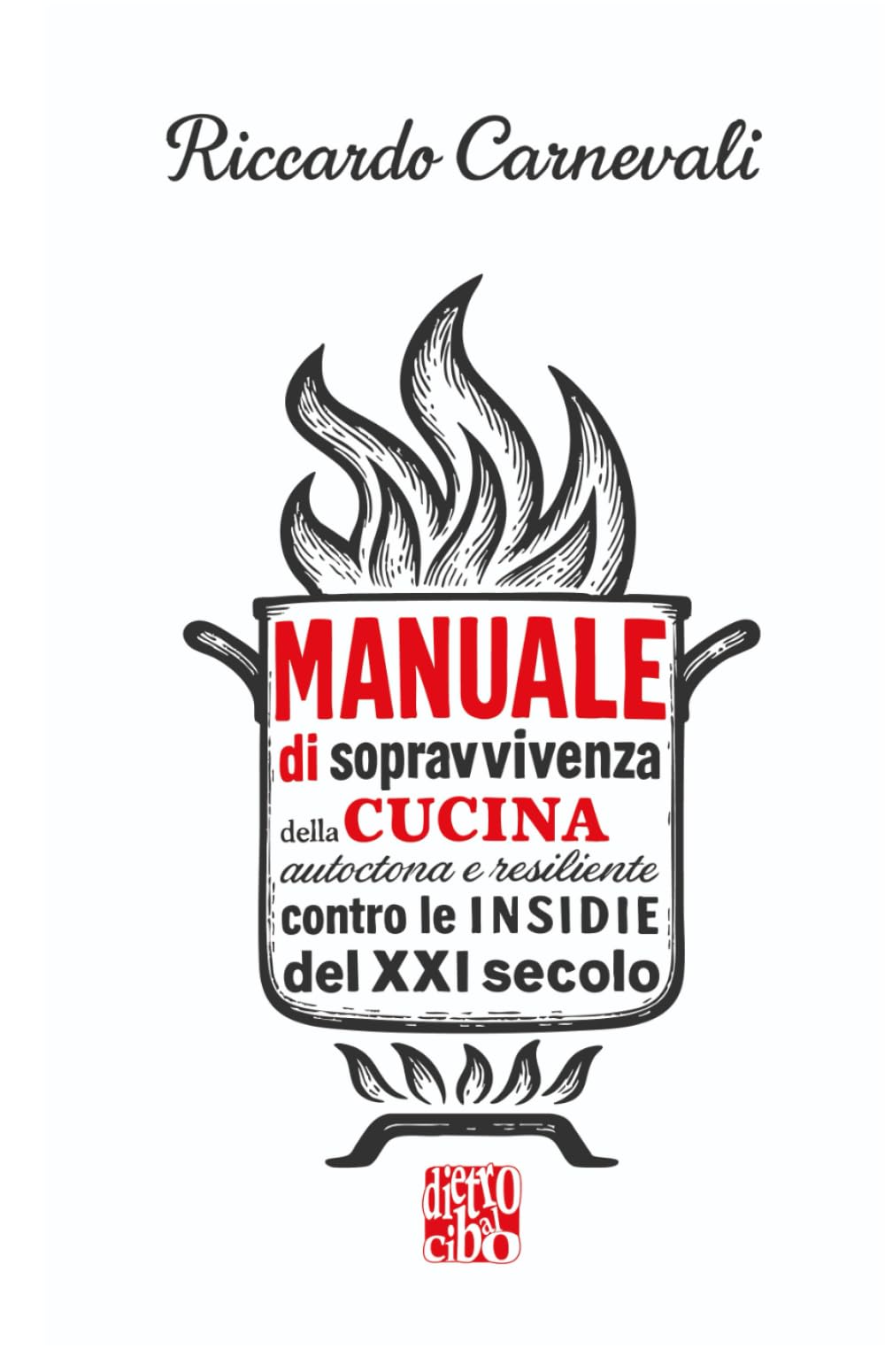 Manuale di Sopravvivenza della Cucina Italiana autoctona e resiliente contro le insidie del XXI secolo: Le regole scritte e non scritte della cucina, ... veri e la libertà di sbagliare (ma con gusto)