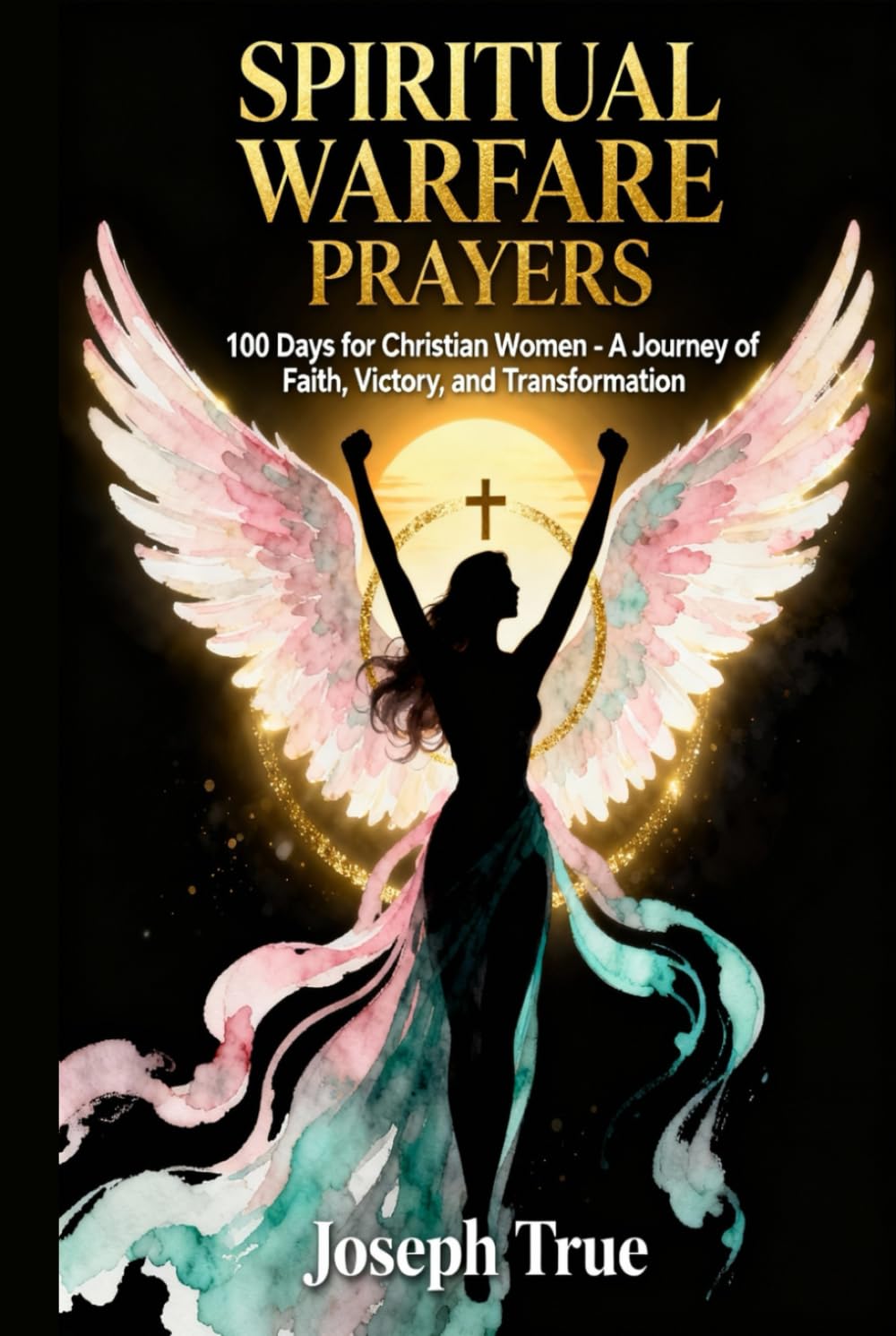 Spiritual Warfare Prayers: 100 Days for Christian Women - A Journey of Faith, Victory, and Transformation