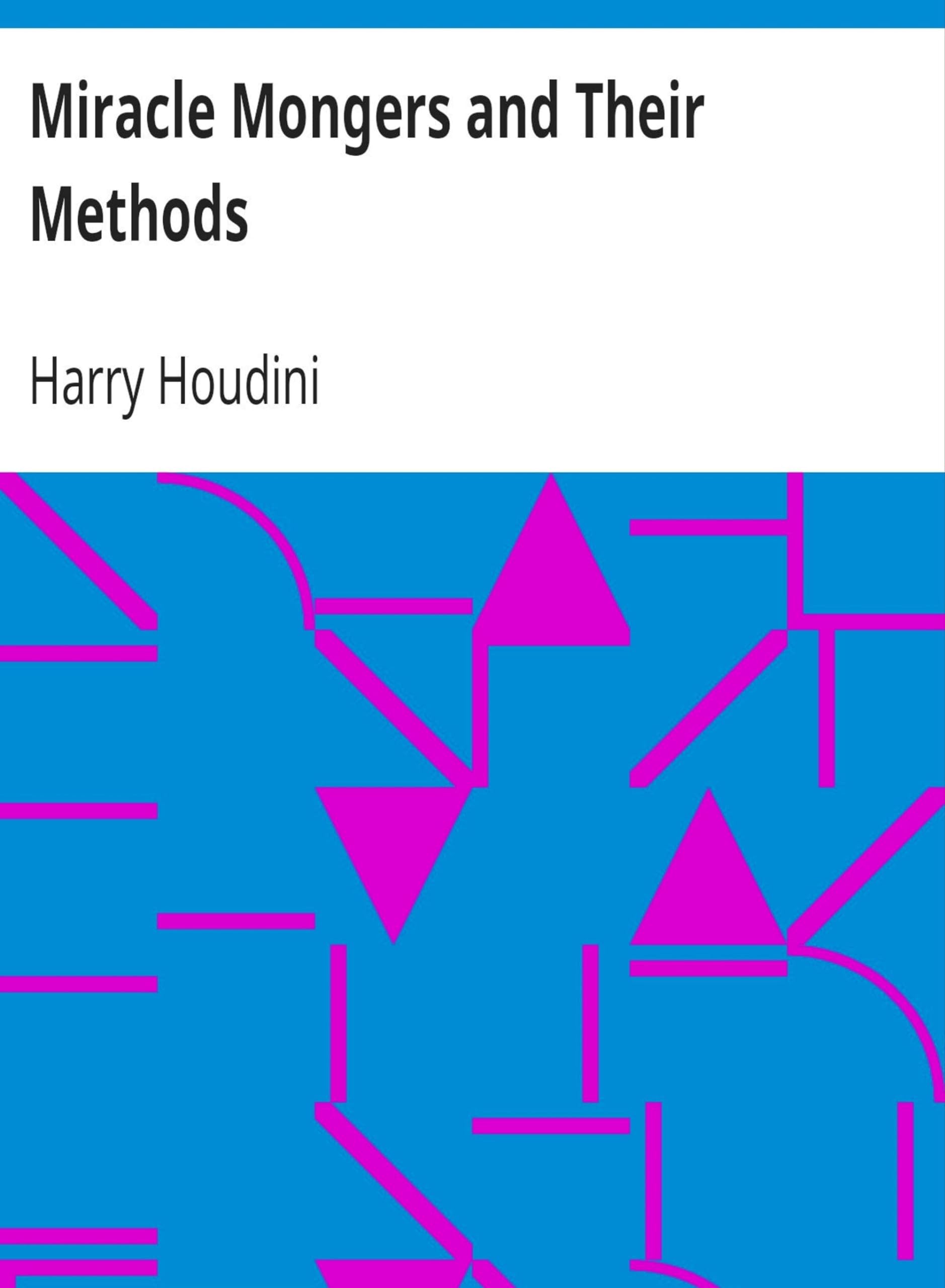 Miracle Mongers and Their Methods by Harry Houdini (MB435) Reprint Edition by Mondal Books