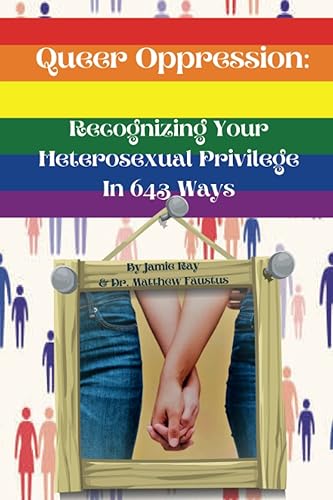 Queer Oppression: Recognizing Your Heterosexual Privilege In 643 Ways