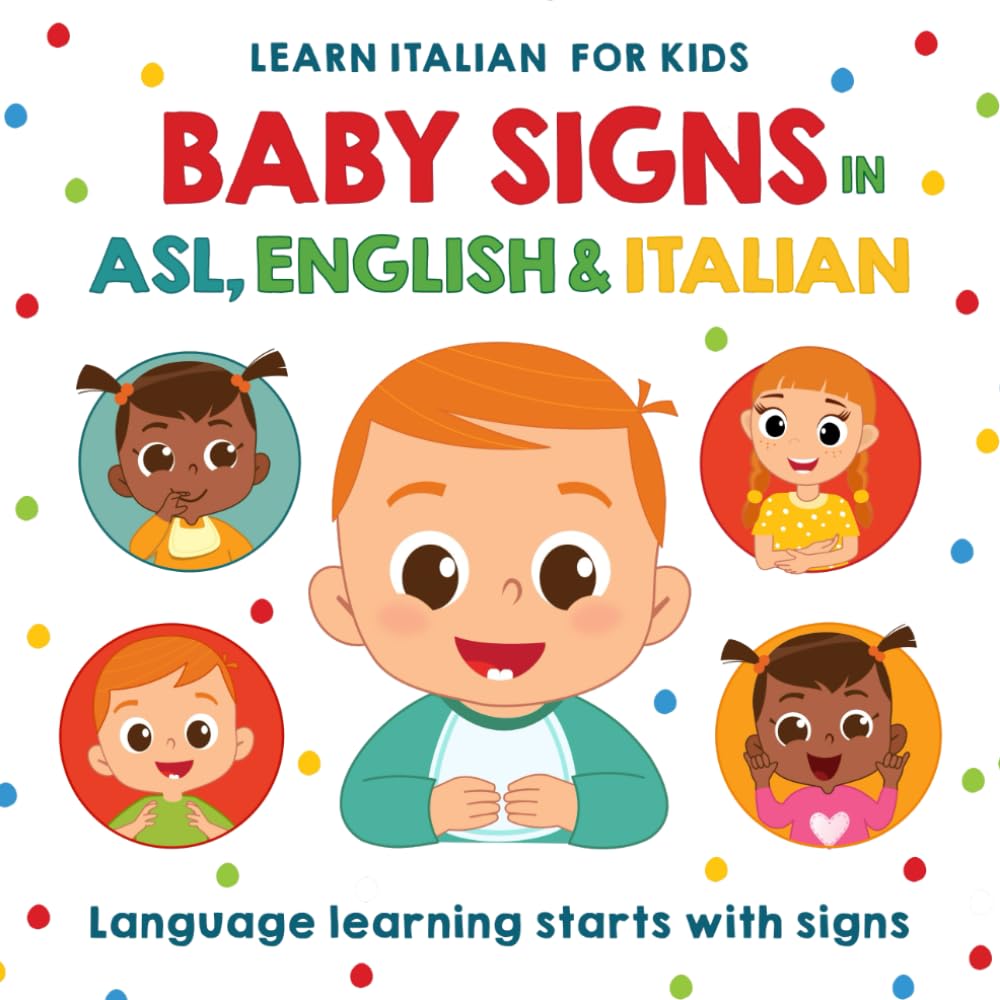 Learn Italian for Kids Baby Signs in ASL, English & Italian: 27 Easy ASL Signs to Help Your Baby Communicate — A Bilingual Picture Book for Babies