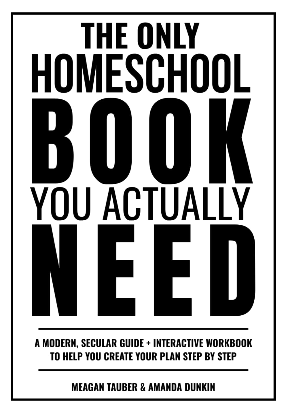 The Only Homeschool Book You Actually Need: A Straightforward Guide + Interactive Workbook to Help You Build Your Plan Step by Step
