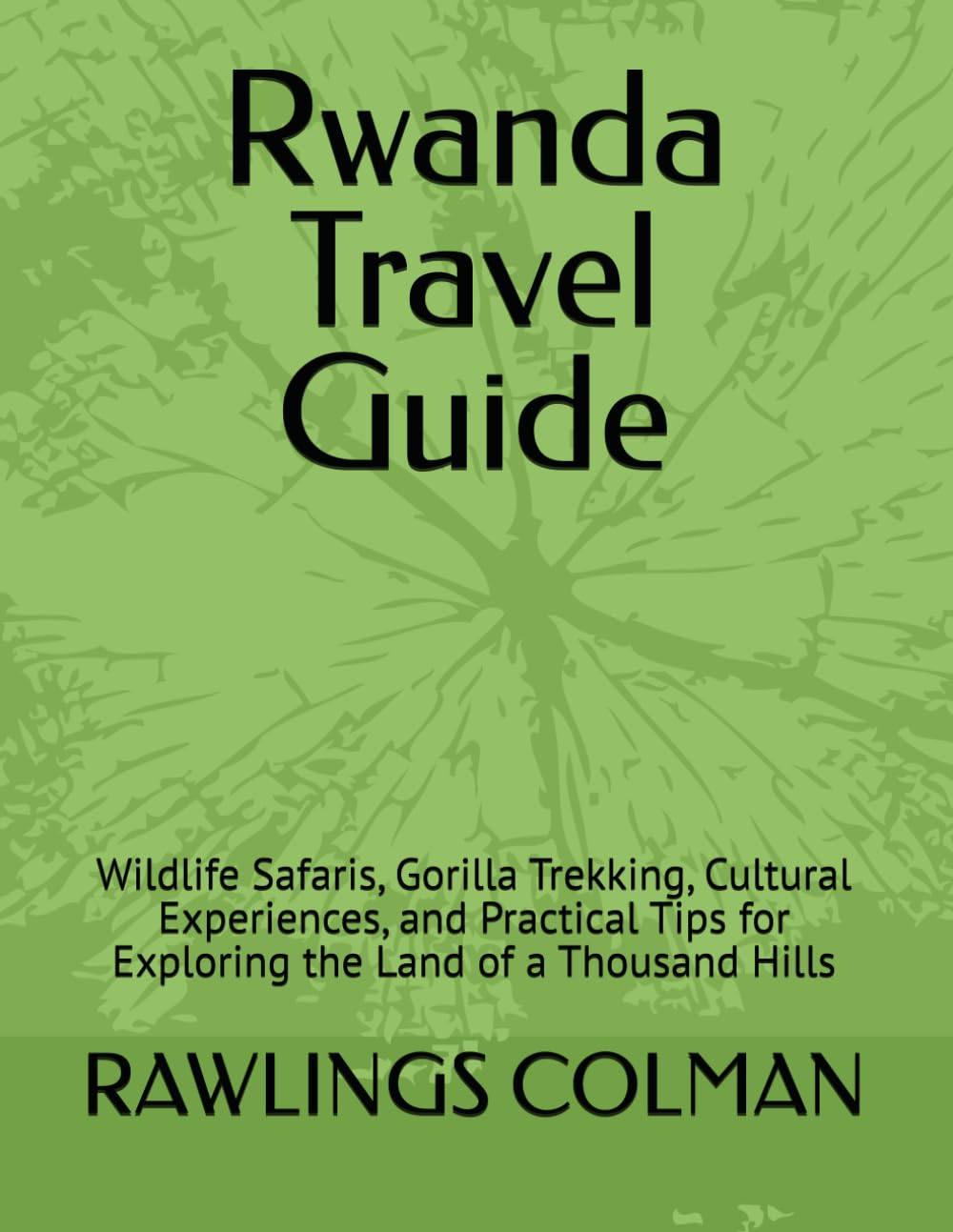 Rwanda Travel Guide: Wildlife Safaris, Gorilla Trekking, Cultural Experiences, and Practical Tips for Exploring the Land of a Thousand Hills