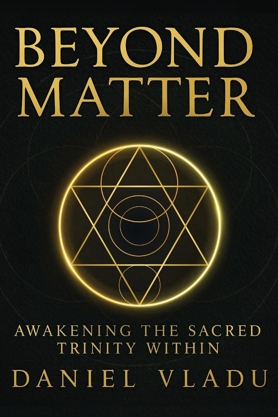 Beyond Matter: Awakening the Sacred Trinity Within: A Journey of Spiritual Growth and Self-Discovery (Beyond Matter Trilogy)