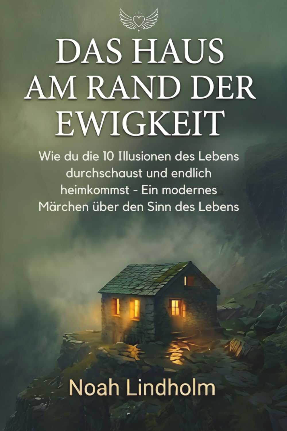 Das Haus am Rand der Ewigkeit: Wie du die 10 Illusionen des Lebens durchschaust und endlich heimkommst. - ein modernes Märchen über den Sinn des Lebens