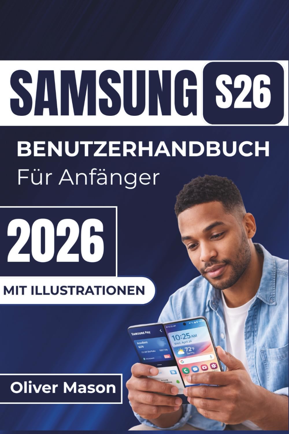 SAMSUNG S26 BENUTZERHANDBUCH Für Anfänger 2026: Wichtige Tipps zur Leistungsoptimierung, Akkulaufzeitverwaltung und Personalisierung Ihres Geräts für den täglichen Gebrauch