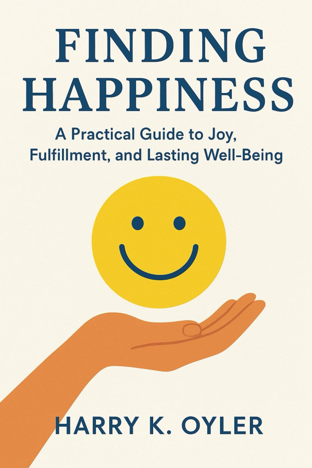 Finding Happiness: A Practical Guide to Joy, Fulfillment, and Lasting Well-Being