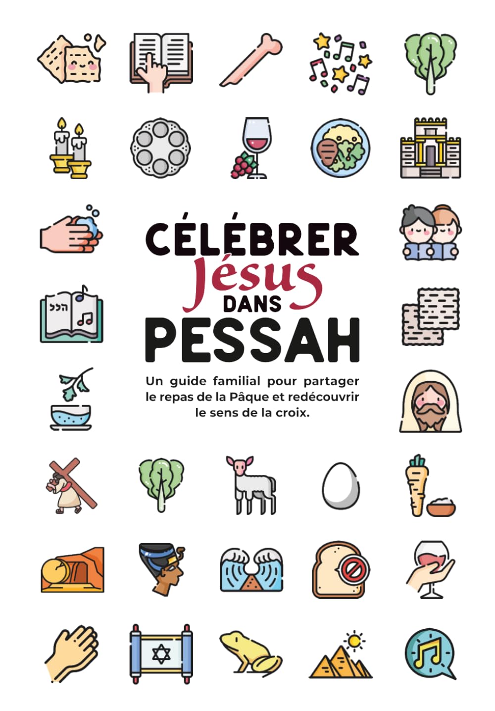 Célébrer Jésus dans Pessah: Un guide familial pour partager le repas de la Pâque et redécouvrir le sens de la croix.