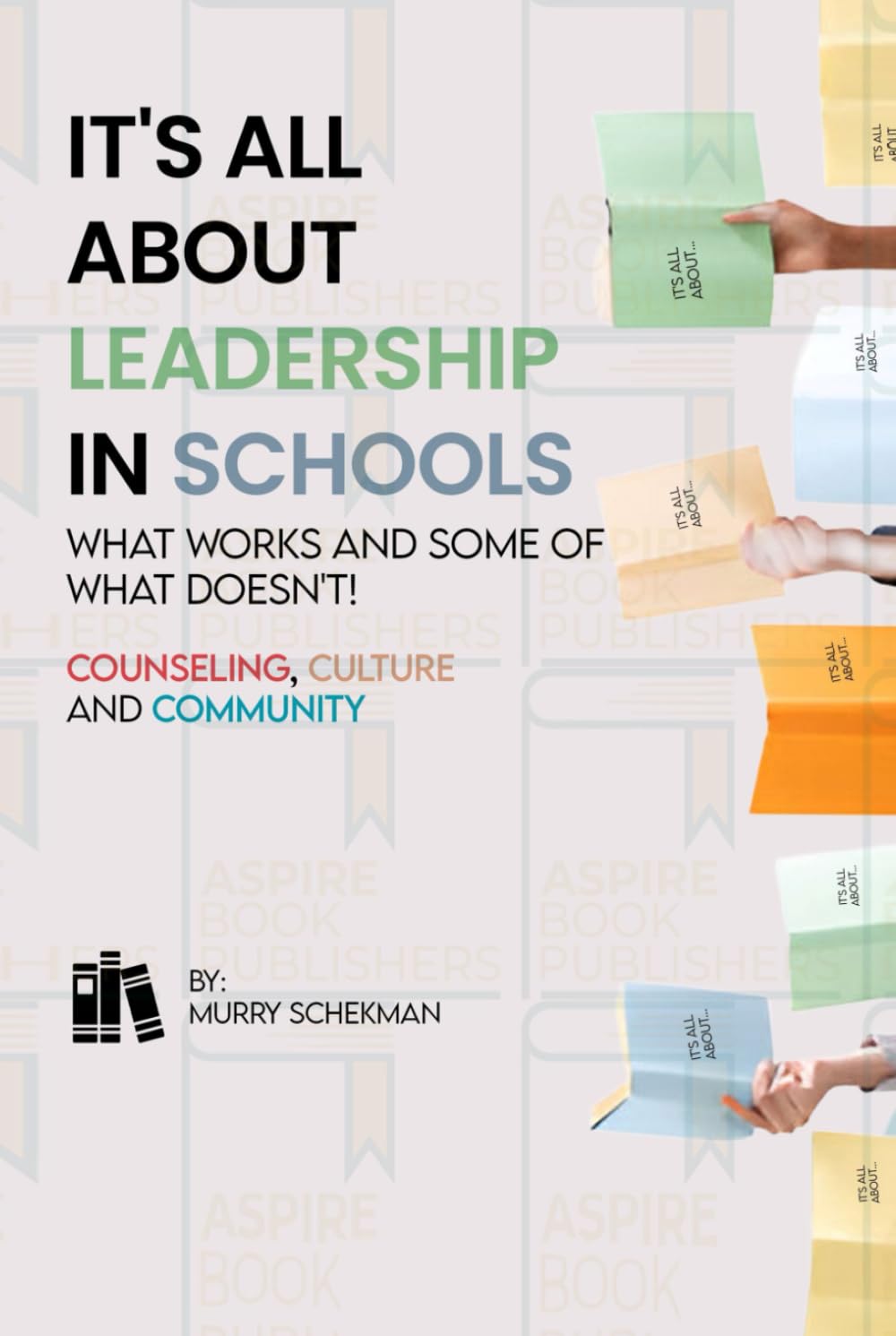 It's All About Leadership in School...What works and some of what doesn't! Counseling, Culture and Community (It's All About Leadership in ... some of what doesn't! Book One and Book Two!)